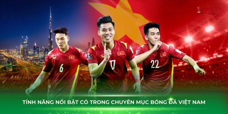 Các tính năng nổi bật có trong chuyên mục bóng đá Việt Nam